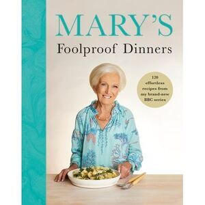 Mary's Foolproof Dinners: 120 Effortless Recipes from My Brand-New BBC Series --